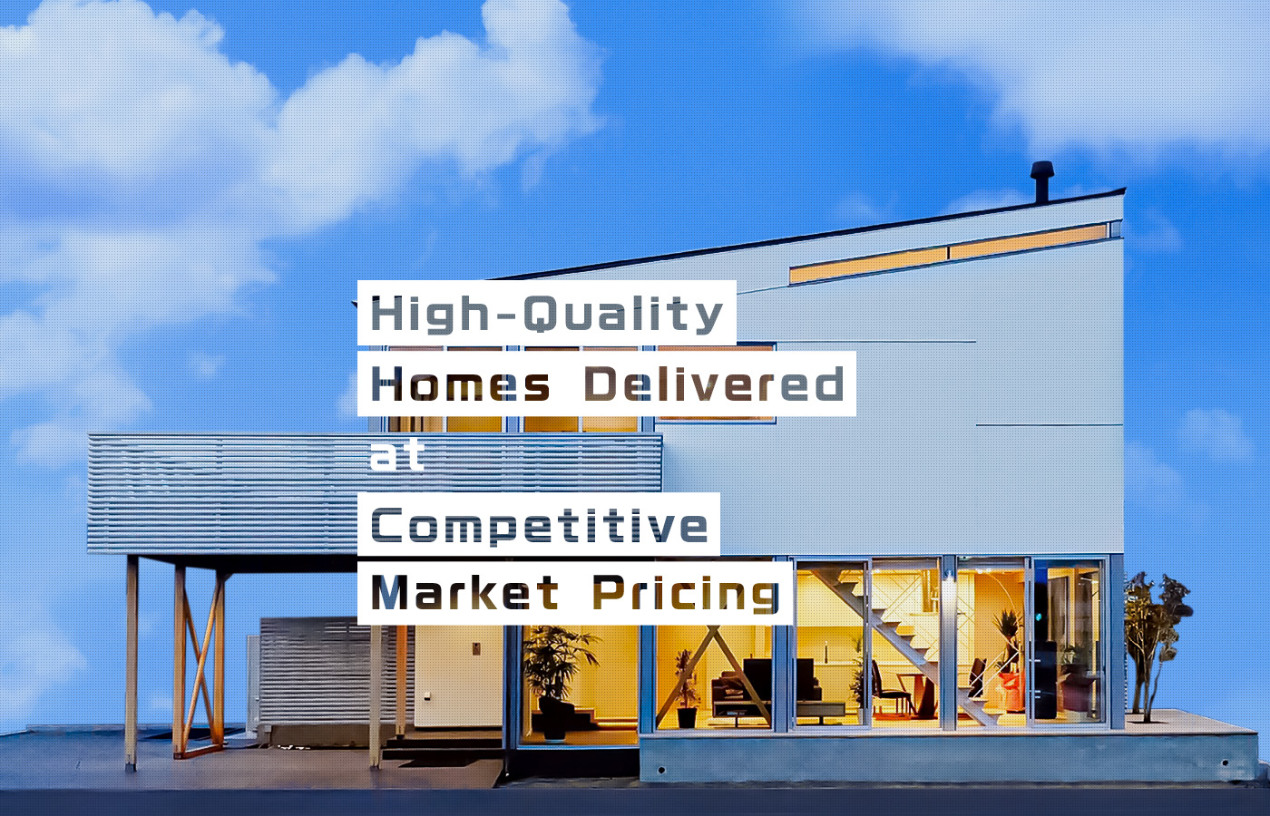 High-Quality Homes Delivered at Competitive Martket Pricing